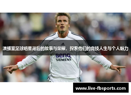 演播室足球明星背后的故事与荣耀，探索他们的竞技人生与个人魅力
