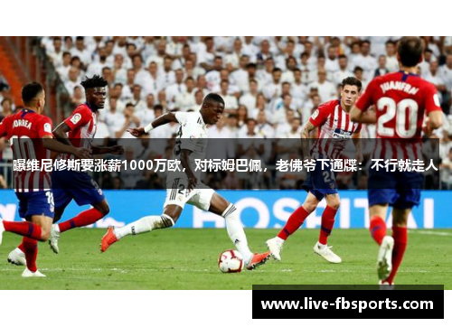曝维尼修斯要涨薪1000万欧，对标姆巴佩，老佛爷下通牒：不行就走人